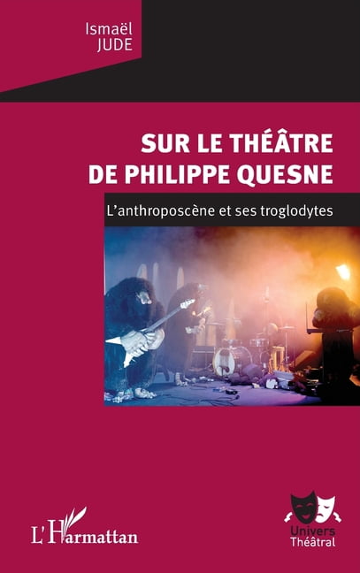 Univers Théâtral Sur le théâtre de Philippe Quesne: L'anthroposcène et ses troglodytes, (Paperback)