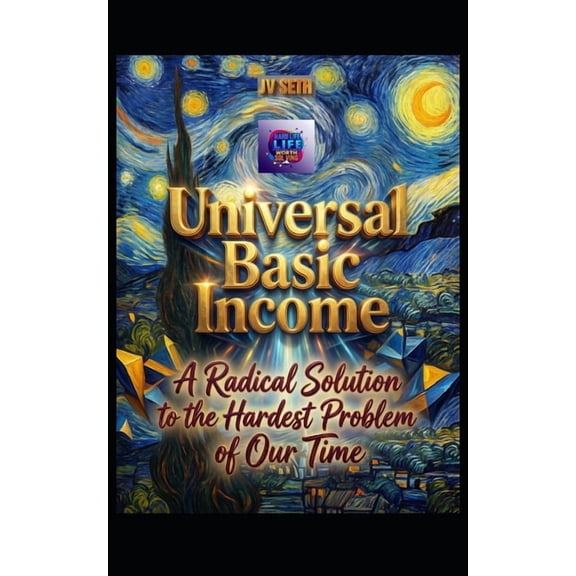 Hard Life Problems Worth Solving Universal Basic Income: A Radical Solution to the Hardest Problem of Our Time, (Paperback)