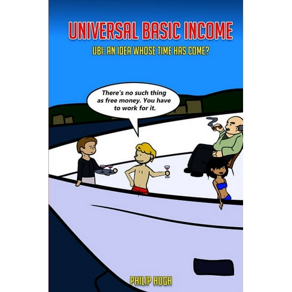 Universal Basic Income: UBI: An Idea Whose Time Has Come?