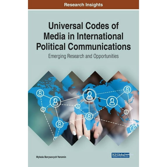 Universal Codes of Media in International Political Communications: Emerging Research and Opportunities (Hardcover)