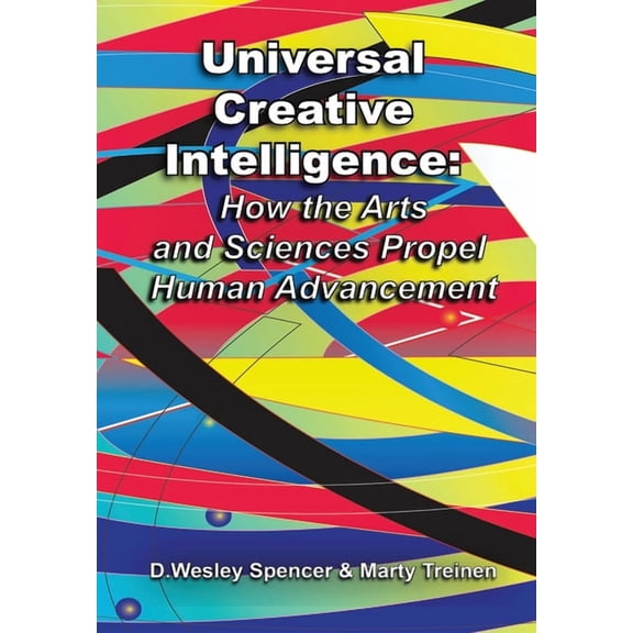 Universal Creative Intelligence: How the Arts and Sciences Propel Human Advancement, (Hardcover)