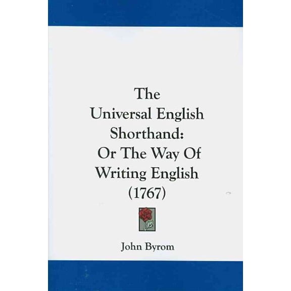 Universal English Shorthand : Or the Way of Writing English In the Most Easy, concise, Regular and Beautiful Manner
