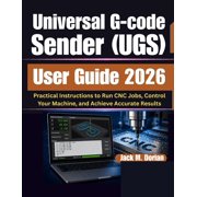 Universal G-code Sender UGS User Guide 2026 Practical Instructions to Run CNC Jobs, Control Your Machine, and Achieve, Paperback