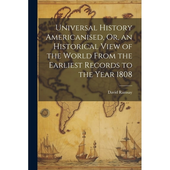 Universal History Americanised, Or, an Historical View of the World From the Earliest Records to the Year 1808 (Paperback)