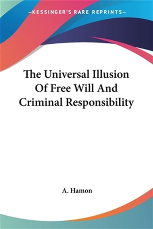 Universal Illusion of Free Will and Criminal Responsibility - Walmart.com