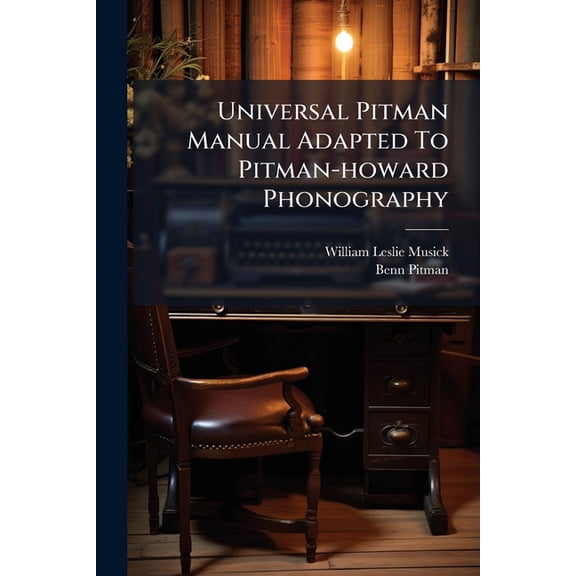 Universal Pitman Manual Adapted To Pitman-howard Phonography : A Simple Presentation ... Taught As Reporters Write It (Paperback)