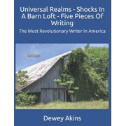 Universal Realms - Shocks In A Barn Loft - Five Pieces Of Writing The Most Revolutionary Writer In Paperback by Dewey Akins