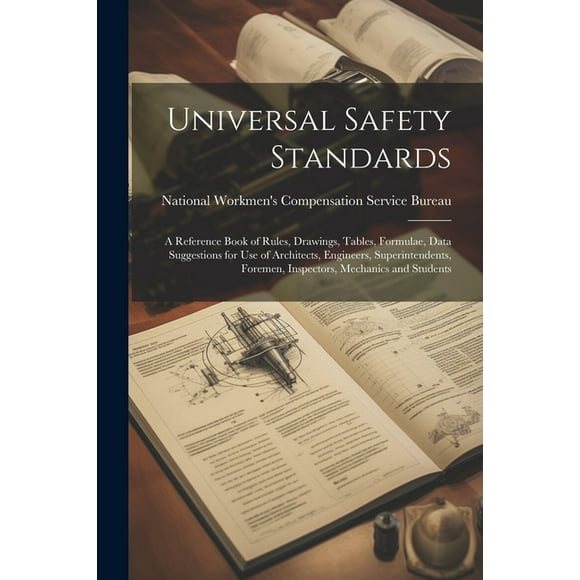 Universal Safety Standards; a Reference Book of Rules, Drawings, Tables, Formulae, Data Suggestions for use of Architects, Engineers, Superintendents, Foremen, Inspectors, Mechanics and Students (Pape
