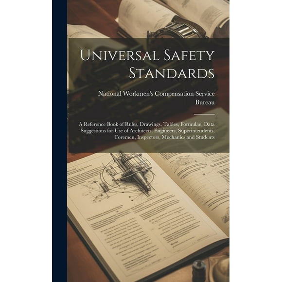 Universal Safety Standards; a Reference Book of Rules, Drawings, Tables, Formulae, Data Suggestions for use of Architects, Engineers, Superintendents, Foremen, Inspectors, Mechanics and Students (Hard