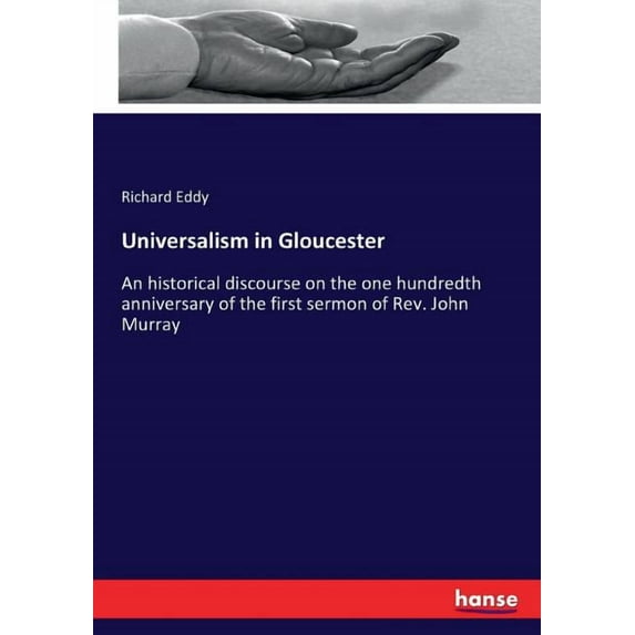 Universalism in Gloucester: An historical discourse on the one hundredth anniversary of the first sermon of Rev. John Mu, (Paperback)