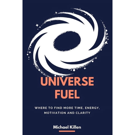 Universe Fuel: Where to find more time, energy, motivation and clarity