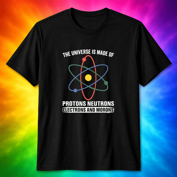 Universe Is Made Of Protons Neutrons And Morons Science Pun Nerd Unisex T-Shirt V19703, S-5XL