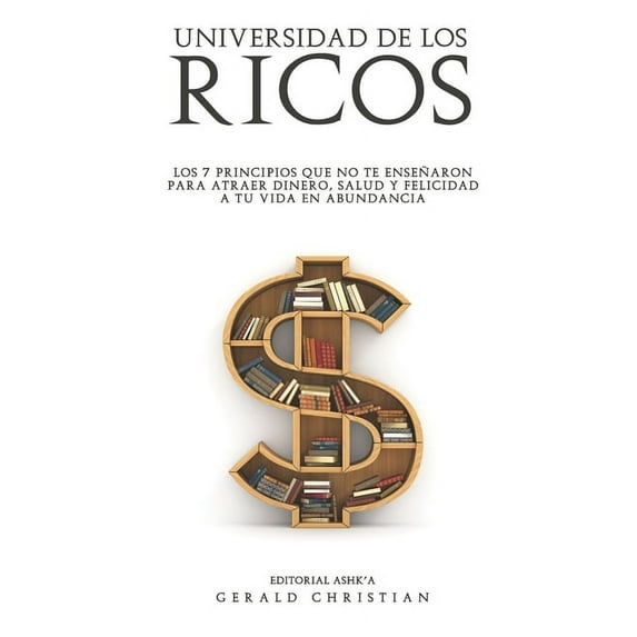 Universidad de los Ricos: Los 7 principios que no te enseñaron para atraer dinero, salud y felicidad en abundancia a tu vida (Paperback)