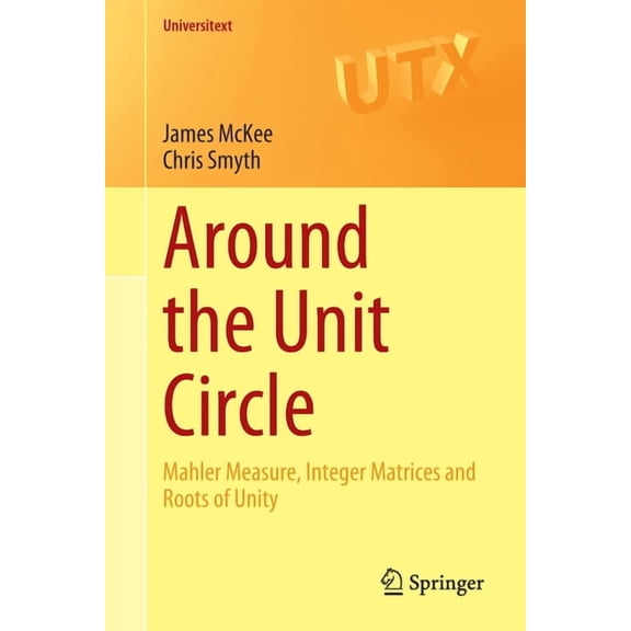 Universitext Around the Unit Circle: Mahler Measure, Integer Matrices and Roots of Unity, (Paperback)