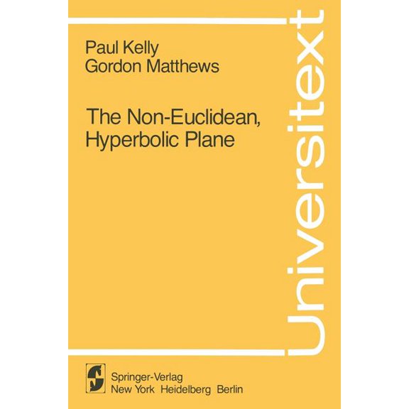 Universitext The Non-Euclidean, Hyperbolic Plane: Its Structure and Consistency, (Hardcover)