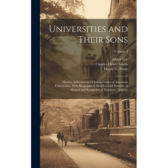 Universities and Their Sons; History, Influence and Characteristics of American Universities, With Biographical Sketches, (Hardcover)