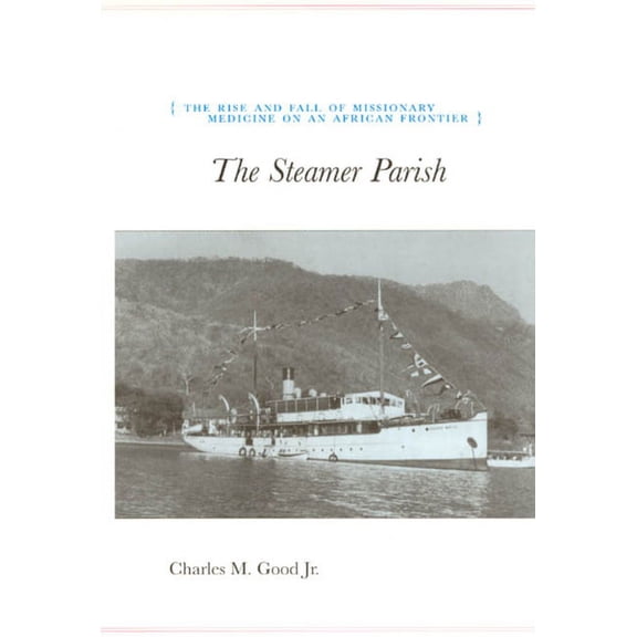 University of Chicago Geography Research The Steamer Parish: The Rise and Fall of Missionary Medicine on an African Frontier, Book 244, (Paperback)