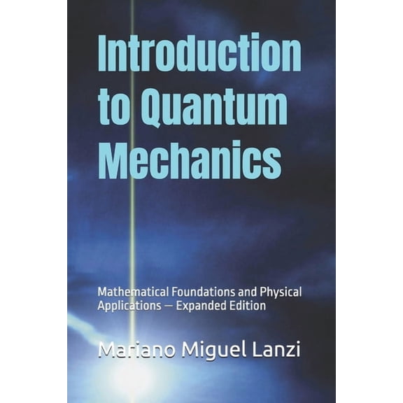 University Exact Sciences Introduction to Quantum Mechanics: Mathematical Foundations and Physical Applications - Expanded Edition, Book 2, (Paperback)
