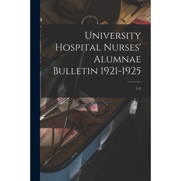 University Hospital Nurses' Alumnae Bulletin 1921-1925; 1-5, (Paperback)
