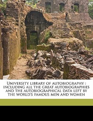 University Library of Autobiography: Including All the Great ...