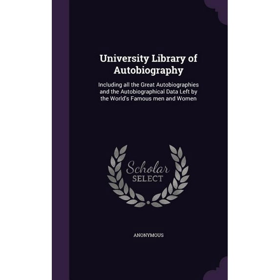 University Library of Autobiography : Including all the Great Autobiographies and the Autobiographical Data Left by the World's Famous men and Women (Hardcover)