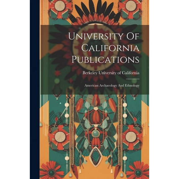 University Of California Publications: American Archaeology And Ethnology, (Paperback)