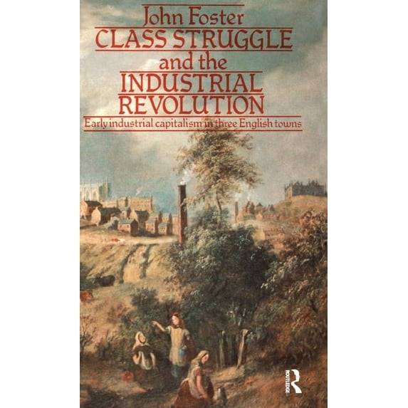 University Paperbacks Class Struggle and the Industrial Revolution: Early Industrial Capitalism in Three English Towns, (Hardcover)