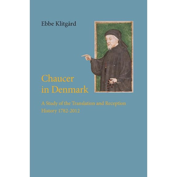 University of Southern Denmark Studies in Literature: Chaucer in Denmark : A Study of the Translation and Reception History 1782-2012 (Series #60) (Hardcover)
