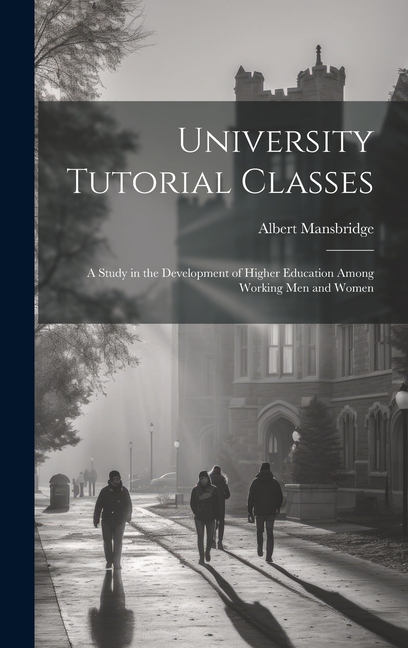 University Tutorial Classes: A Study in the Development of Higher ...