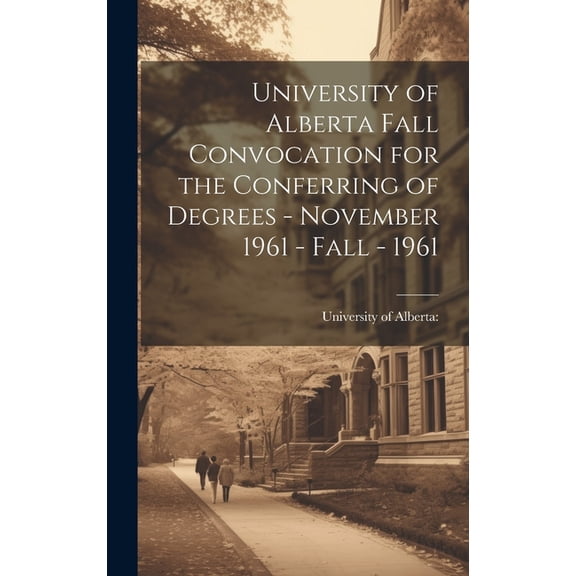 University of Alberta Fall Convocation for the Conferring of Degrees - November 1961 - Fall - 1961, (Hardcover)