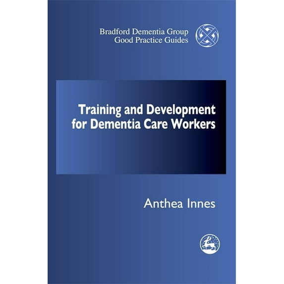 University of Bradford Dementia Good Pra Training and Professional Development Strategy for Dementia Care Settings, Book 27, (Paperback)