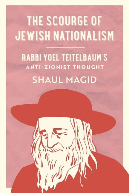 University of California Jewish History The Scourge of Jewish Nationalism: Rabbi Yoel Teitelbaum's Anti-Zionist Thought Volume 6, (Paperback)