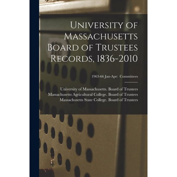 University of Massachusetts Board of Trustees Records, 1836-2010; 1963-66 Jan-Apr : Committees (Paperback)