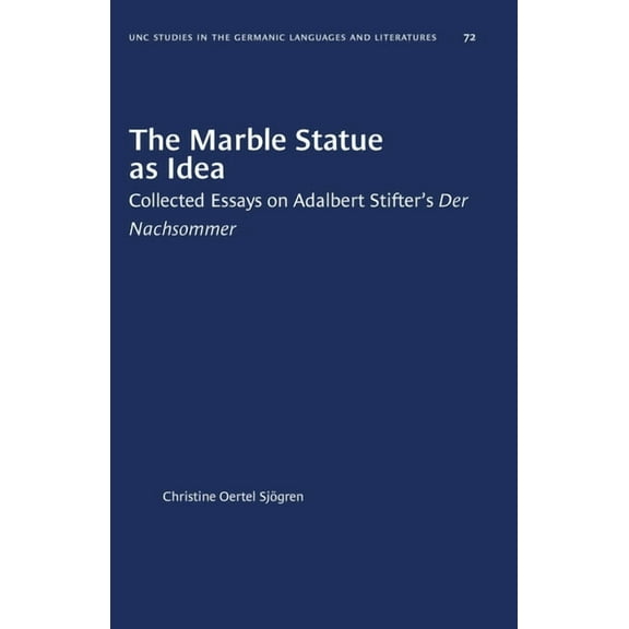 University of North Carolina Studies in The Marble Statue as Idea: Collected Essays on Adalbert Stifter's Der Nachsommer, Book 72, (Paperback)