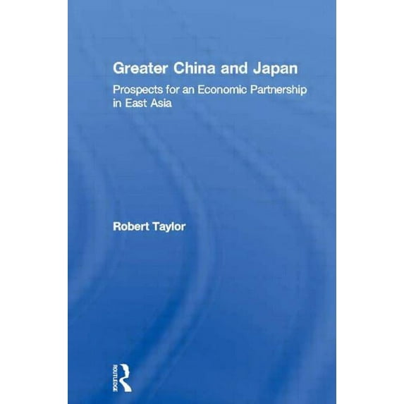 University of Sheffield/Routledge Japane Greater China and Japan: Prospects for an Economic Partnership in East Asia, (Paperback)