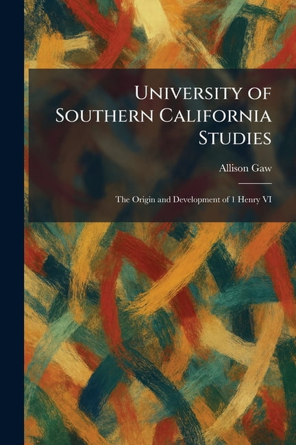 University of Southern California Studies: The Origin and Development of 1 Henry VI, (Paperback)