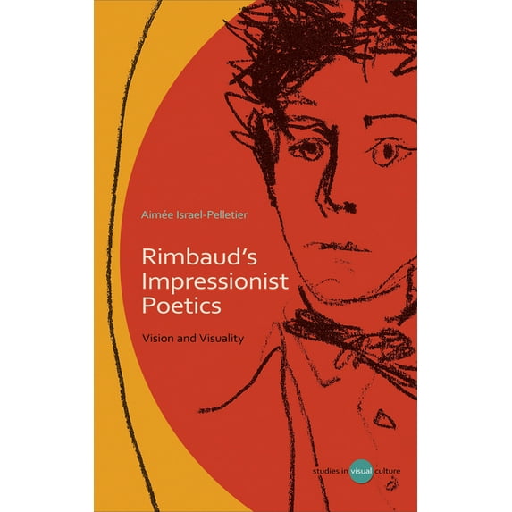 University of Wales Press - Studies in Visual Culture: Rimbaud's Impressionist Poetics : Vision and Visuality (Hardcover)