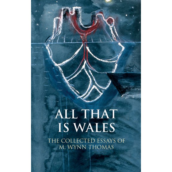 University of Wales Press - Writing Wales in English: All That Is Wales : The Collected Essays of M. Wynn Thomas (Hardcover)