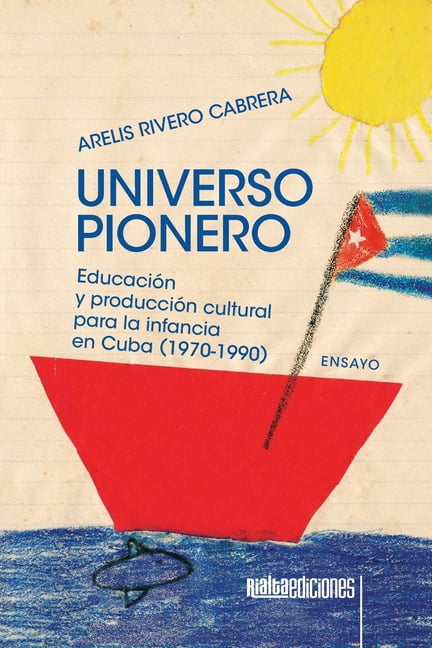 Universo pionero: EducaciÃ³n y producciÃ³n cultural para la infancia en Cuba (1970-1990), (Paperback)