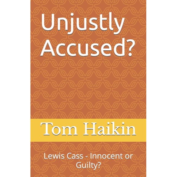 Unjustly Accused?: Lewis Cass - Innocent or Guilty?