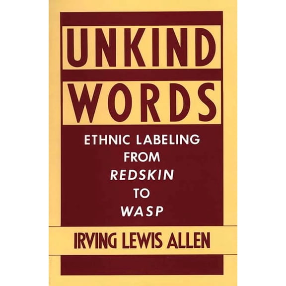Unkind Words: Ethnic Labeling from Redskin to Wasp, (Hardcover)