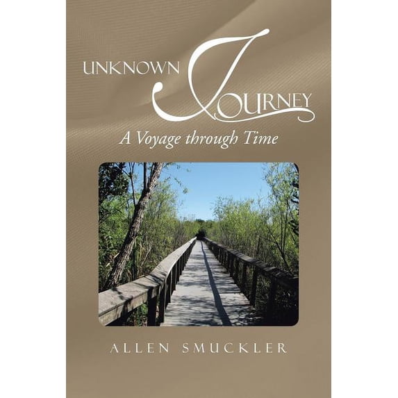Unknown Journey: A Voyage Through Time Paperback 1475981511 9781475981513 Allen Smuckler