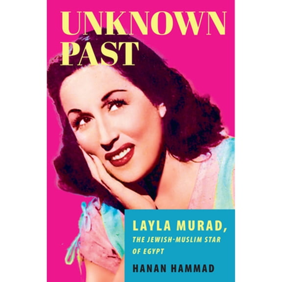 Pre-Owned Unknown Past: Layla Murad, the Jewish-Muslim Star of Egypt (Paperback) by Hanan Hammad