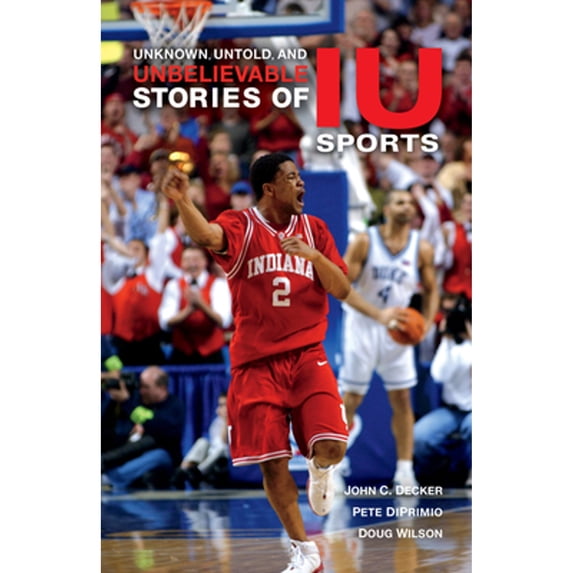 Pre-Owned Unknown, Untold, and Unbelievable Stories of Iu Sports (Hardcover 9780253036209) by John C Decker, Pete Diprimio, Doug Wilson