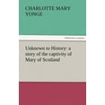 thumbnail image 1 of Unknown to History: A Story of the Captivity of Mary of Scotland, 1 of 1