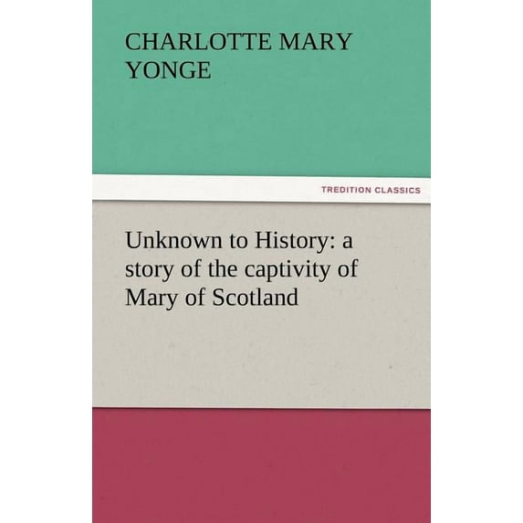 Unknown to History: A Story of the Captivity of Mary of Scotland