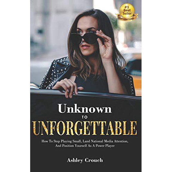 Pre-Owned Unknown to Unforgettable: How to Stop Playing Small, Land National Media Attention and Position Yourself as a Power Player Paperback