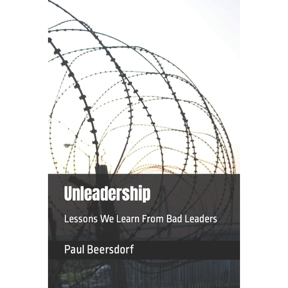 Unleadership : Lessons We Learn From Bad Leaders (Paperback)