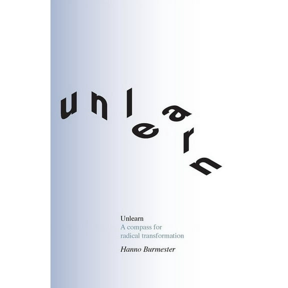 Unlearn: A Compass for Radical Transformation, (Paperback)