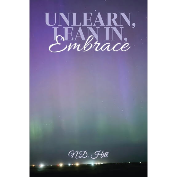 Unlearn, Lean In, Embrace, (Paperback)